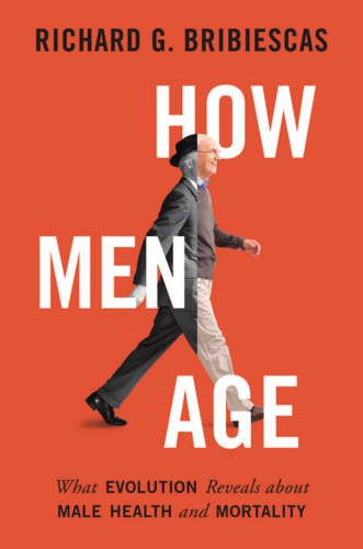 How Men Age What Evolution Reveals About Male Health And Mortality Richard G Bribiescas
