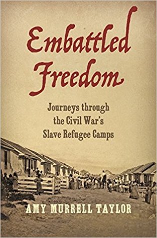 Embattled Freedom Journeys Through The Civil Wars Slave Refugee Camps Hardcover Amy Murrell Taylor