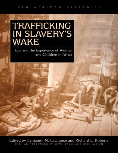 Trafficking In Slaverys Wake Law And The Experience Of Women And Children In Africa Benjamin N Lawrance Richard L Roberts Eds
