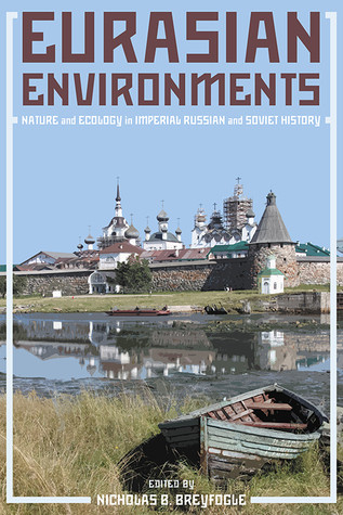 Eurasian Environments Nature And Ecology In Imperial Russian And Soviet History Paperback Nicholas Breyfogle