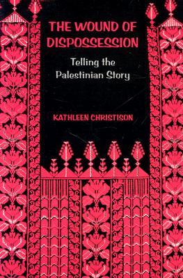 The Wound Of Dispossession Telling The Palestinian Story Paperback Kathleen Christison