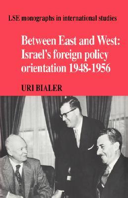 Between East And West Israels Foreign Policy Orientation 1948 1956 Hardcover Uri Bialer