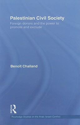 Palestinian Civil Society Foreign Donors And The Power To Promote And Exclude Hardcover Benot Challand