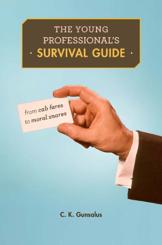 The Young Professionals Survival Guide From Cab Fares To Moral Snares C K Gunsalus