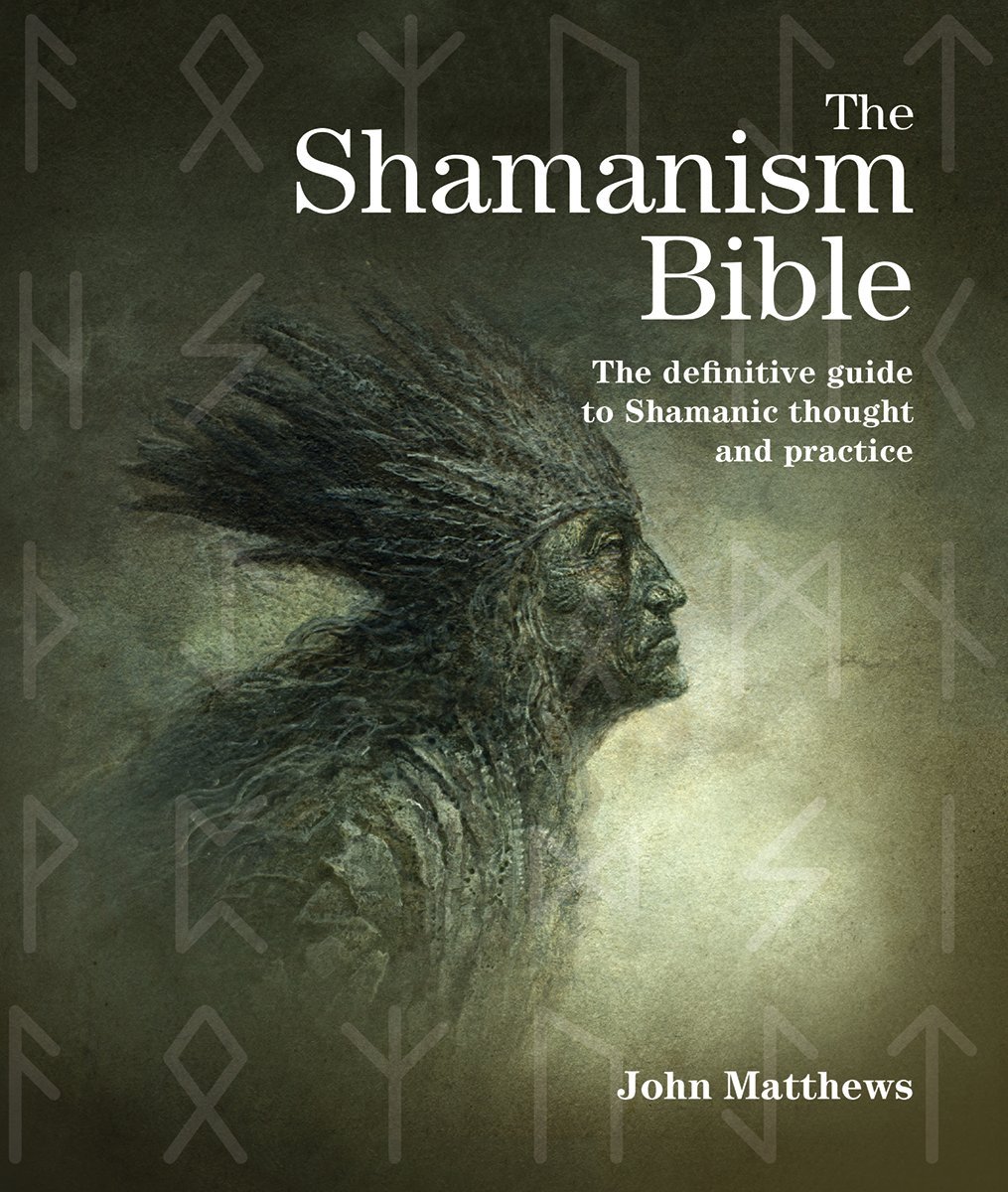 The Shamanism Bible The Definitive Guide To Shamanic Thought And Practice John Matthews