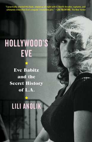 Hollywoods Eve Eve Babitz And The Secret History Of La Hardcover Lili Anolik