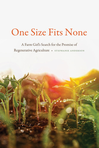 One Size Fits None A Farm Girls Search For The Promise Of Regenerative Agriculture Stephanie Anderson