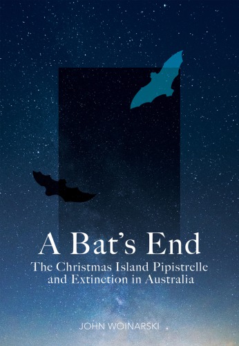 A Bats End The Christmas Island Pipistrelle And Extinction In Australia John Woinarski