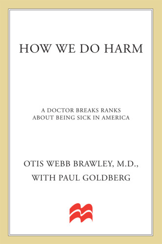 How We Do Harm A Doctor Breaks Ranks About Being Sick In America Otis Webb Brawley Paul Goldberg