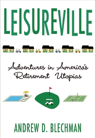 Leisureville Adventures In Americas Retirement Utopias Hardcover Andrew D Blechman