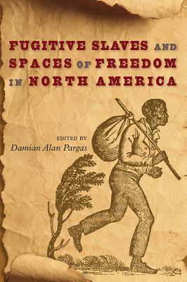Fugitive Slaves And Spaces Of Freedom In North America Hardcover Damian Alan Pargas