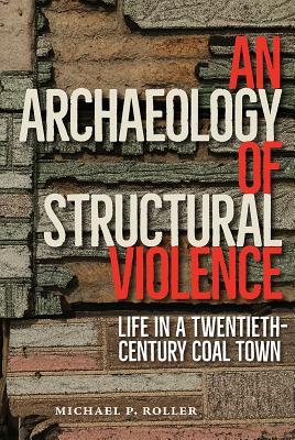 An Archaeology Of Structural Violence Life In A Twentiethcentury Coal Town Hardcover Michael Roller