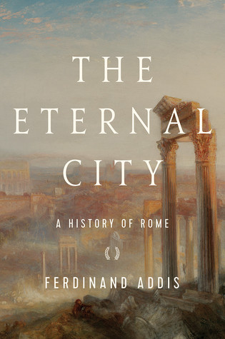 The Eternal City A History Of Rome Ferdinand Addis