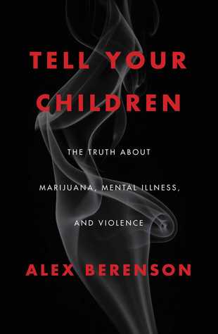 Tell Your Children The Truth About Marijuana Mental Illness And Violence Alex Berenson