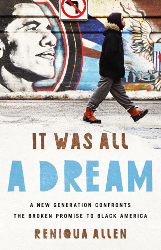 It Was All A Dream A New Generation Confronts The Broken Promise To Black America Reniqua Allen