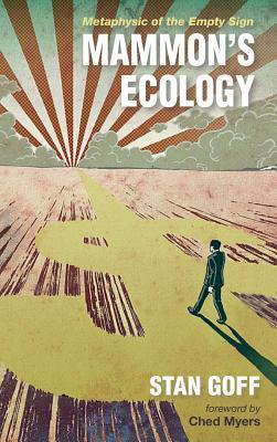 Mammons Ecology Metaphysic Of The Empty Sign Hardcover Stan Goff Ched Myers