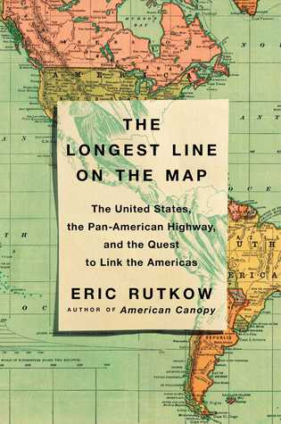 The Longest Line On The Map The United States The Panamerican Highway And The Quest To Link The Americas Hardcover Eric Rutkow