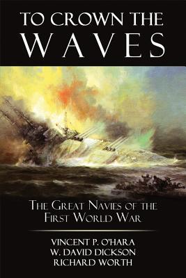 To Crown The Waves The Great Navies Of The First World War Vincent P Ohara W David Dickson Richard Worth