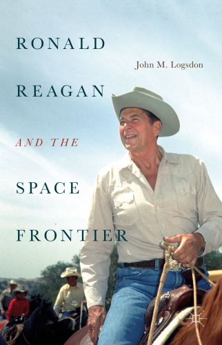 Ronald Reagan And The Space Frontier John M Logsdon