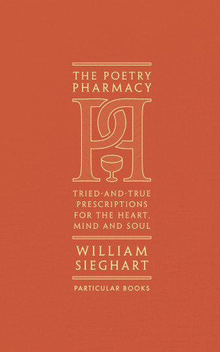 Poetry Pharmacy Triedandtrue Prescriptions For The Mind Heart And Soul William Sieghart