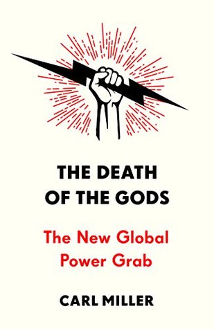 The Death Of The Gods The New Global Power Grab Carl Miller
