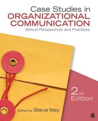 Case Studies In Organizational Communication Ethical Perspectives And Practices 2nd Edition Steve May