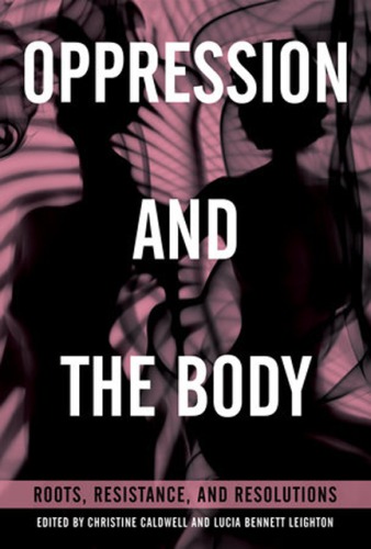Oppression And The Body Roots Resistance And Resolutions Christine Caldwell And Lucia Bennett Leighton Eds