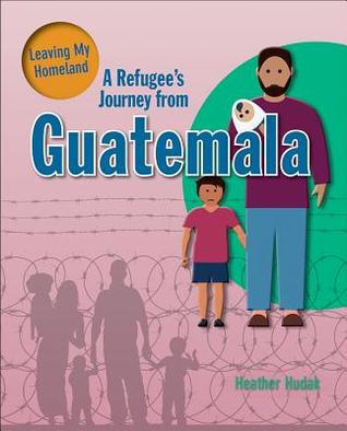 A Refugees Journey From Guatemala Hardcover Heather Hudak