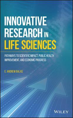 Innovative Research In Life Sciences Pathways To Scientific Impact Public Health Improvement And Economic Progress Ebook E Andrew Balas