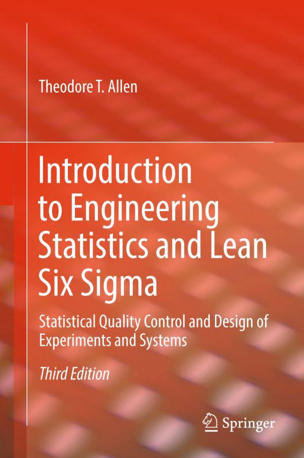 Introduction To Engineering Statistics And Lean Six Sigma Statistical Quality Control And Design Of Experiments And Systems 3rd Ed Theodore T Allen
