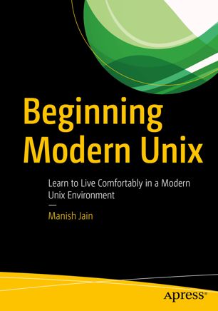 Beginning Modern Unix Learn To Live Comfortably In A Modern Unix Environment 1st Ed Manish Jain