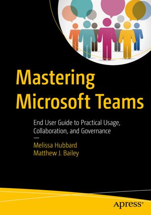 Mastering Microsoft Teams End User Guide To Practical Usage Collaboration And Governance 1st Edition Melissa Hubbard Matthew J Bailey