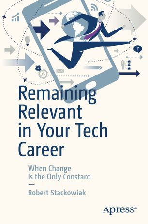 Remaining Relevant In Your Tech Career When Change Is The Only Constant 1st Ed Robert Stackowiak