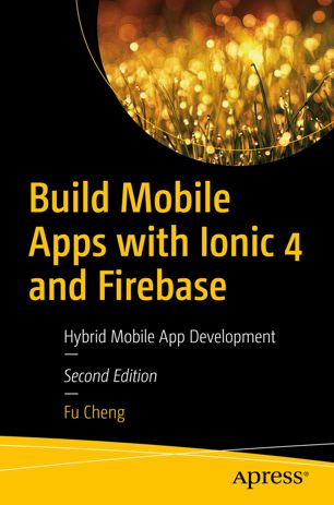 Build Mobile Apps With Ionic 4 And Firebase Hybrid Mobile App Development 2nd Ed Fu Cheng