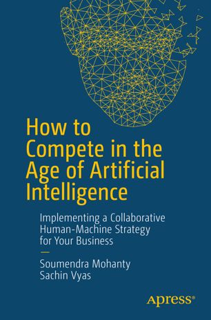 How To Compete In The Age Of Artificial Intelligence Implementing A Collaborative Humanmachine Strategy For Your Business 1st Ed Soumendra Mohanty