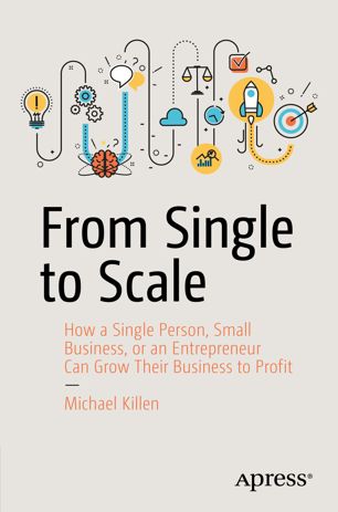 From Single To Scale How A Single Person Small Business Or An Entrepreneur Can Grow Their Business To Profit 1st Ed Michael Killen