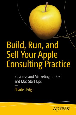 Build Run And Sell Your Apple Consulting Practice Business And Marketing For Ios And Mac Start Ups 1st Ed Charles Edge