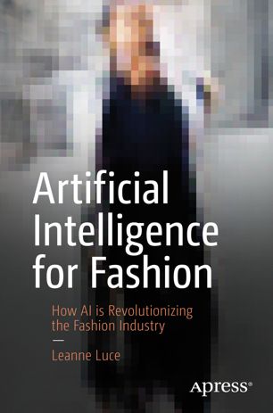Artificial Intelligence For Fashion How Ai Is Revolutionizing The Fashion Industry 1st Ed Leanne Luce