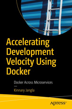 Accelerating Development Velocity Using Docker Docker Across Microservices 1st Ed Kinnary Jangla
