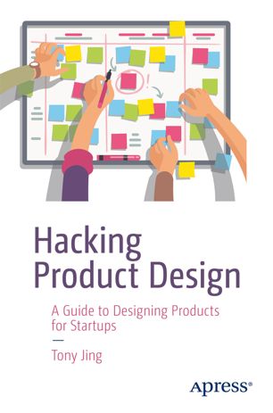 Hacking Product Design A Guide To Designing Products For Startups 1st Ed Tony Jing