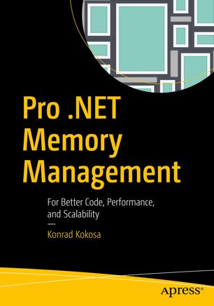 Pro Net Memory Management For Better Code Performance And Scalability 1st Ed Konrad Kokosa