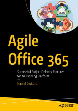 Agile Office 365 Successful Project Delivery Practices For An Evolving Platform 1st Ed Haniel Croitoru
