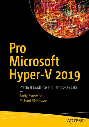 Pro Microsoft Hyperv 2019 Practical Guidance And Handson Labs 1st Ed Andy Syrewicze