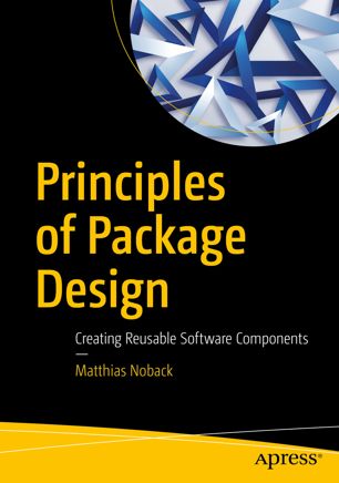 Principles Of Package Design Creating Reusable Software Components 1st Ed Matthias Noback