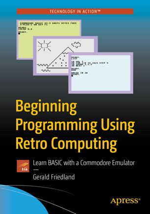 Beginning Programming Using Retro Computing Learn Basic With A Commodore Emulator 1st Ed Gerald Friedland