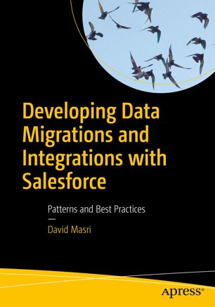 Developing Data Migrations And Integrations With Salesforce Patterns And Best Practices 1st Ed David Masri