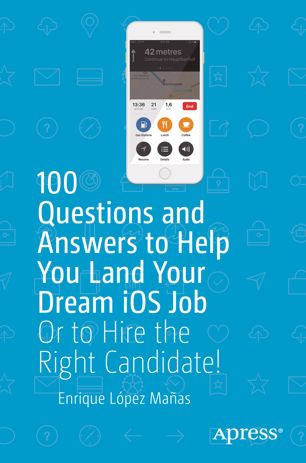 100 Questions And Answers To Help You Land Your Dream Ios Job Or To Hire The Right Candidate 1st Ed Enrique Lpez Maas