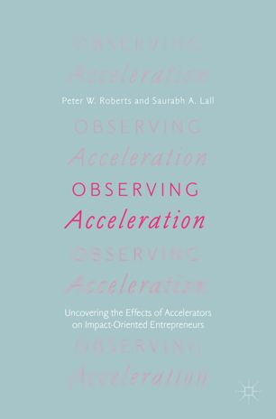 Observing Acceleration Uncovering The Effects Of Accelerators On Impactoriented Entrepreneurs 1st Ed Peter W Roberts