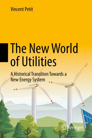 The New World Of Utilities A Historical Transition Towards A New Energy System 1st Ed Vincent Petit