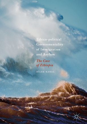Ethicopolitical Governmentality Of Immigration And Asylum The Case Of Ethiopia 1st Ed Dilek Karal